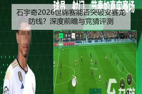 石宇奇2026世锦赛能否突破安赛龙防线？深度前瞻与竞猜评测